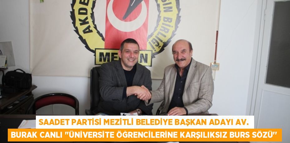 SAADET PARTİSİ MEZİTLİ BELEDİYE BAŞKAN ADAYI AV. BURAK CANLI ‘’ÜNİVERSİTE ÖĞRENCİLERİNE KARŞILIKSIZ BURS SÖZÜ’’