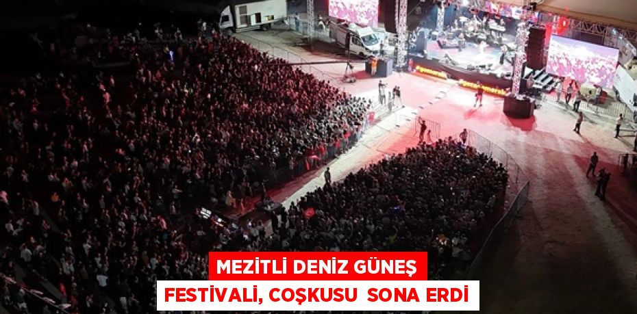 MEZİTLİ DENİZ GÜNEŞ FESTİVALİ, COŞKUSU  SONA ERDİ