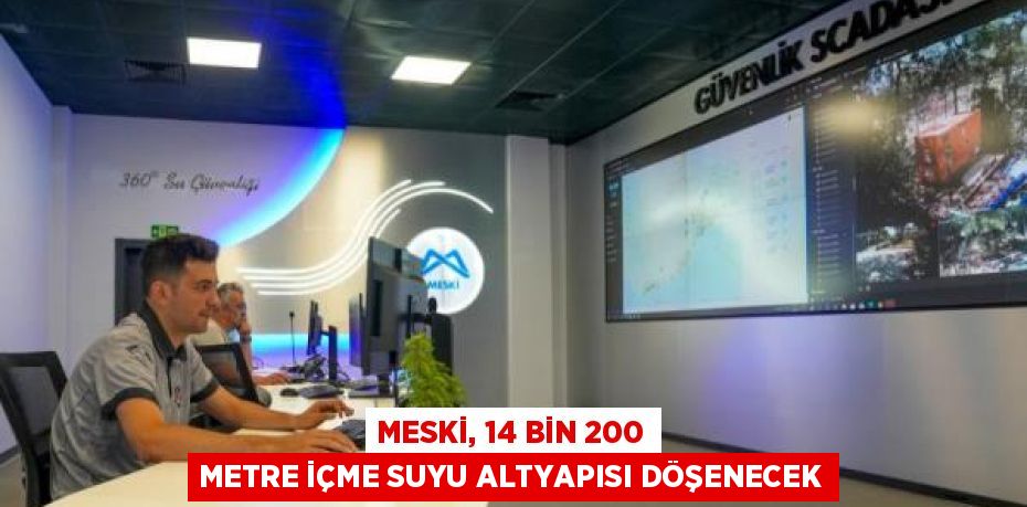 MESKİ, 14 BİN 200 METRE İÇME SUYU ALTYAPISI DÖŞENECEK