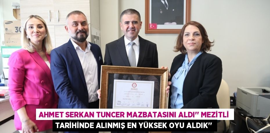 AHMET SERKAN TUNCER MAZBATASINI ALDI’’ MEZİTLİ TARİHİNDE ALINMIŞ EN YÜKSEK OYU ALDIK’’