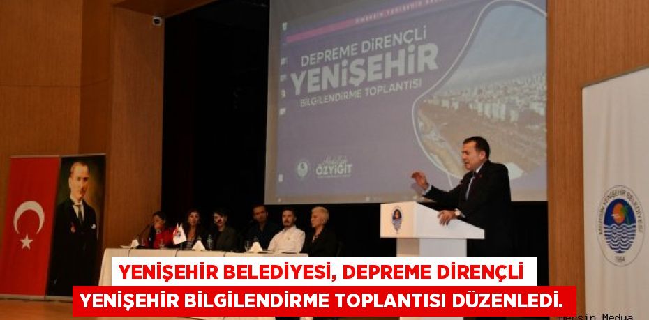 YENİŞEHİR BELEDİYESİ, DEPREME DİRENÇLİ YENİŞEHİR BİLGİLENDİRME TOPLANTISI DÜZENLEDİ.