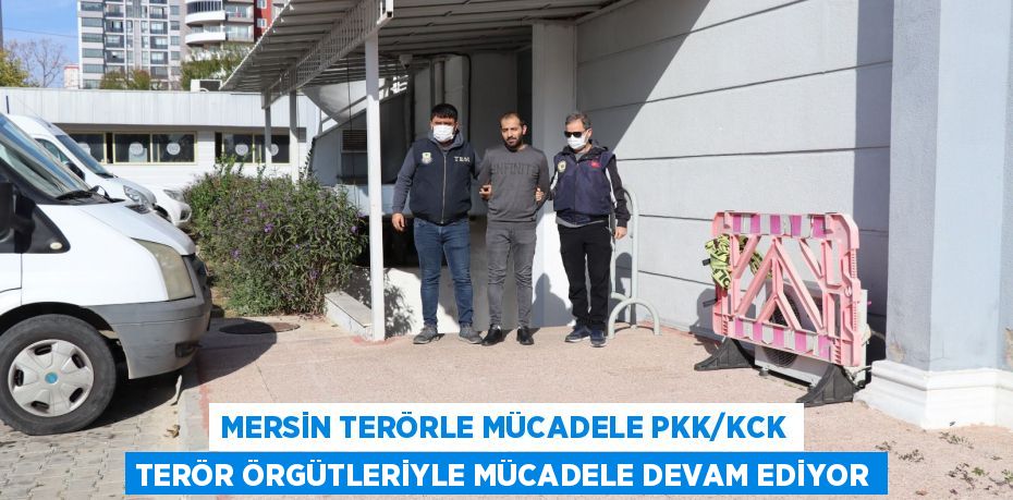 MERSİN TERÖRLE MÜCADELE PKK/KCK TERÖR ÖRGÜTLERİYLE MÜCADELE DEVAM EDİYOR