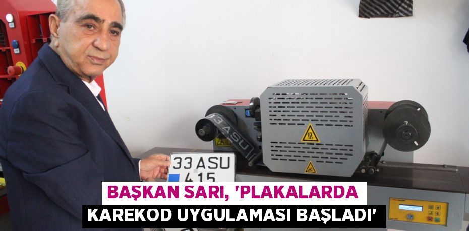 BAŞKAN SARI, “PLAKALARDA KAREKOD UYGULAMASI BAŞLADI”