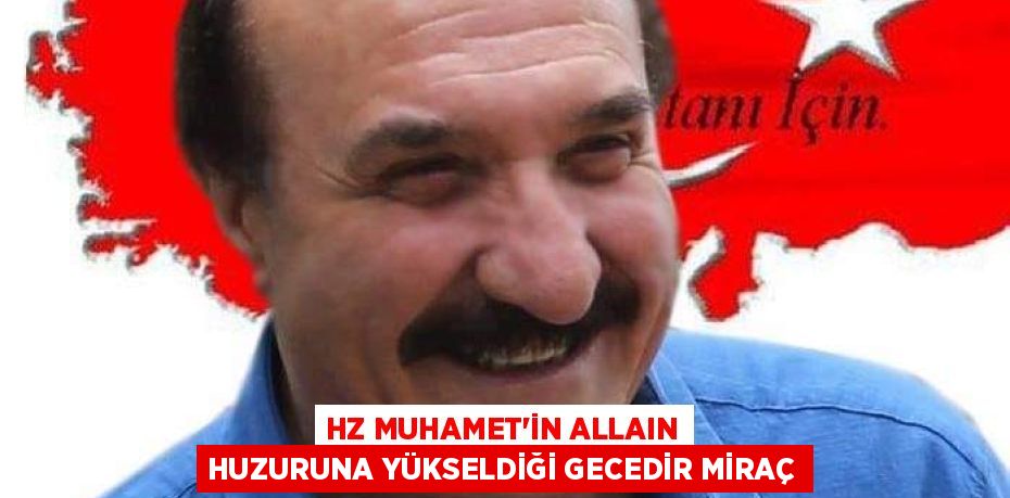 HZ MUHAMET’İN ALLAIN HUZURUNA YÜKSELDİĞİ GECEDİR MİRAÇ