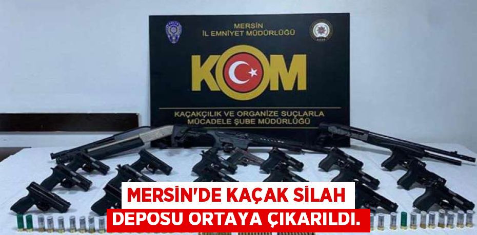 MERSİN'DE KAÇAK SİLAH DEPOSU ORTAYA ÇIKARILDI.