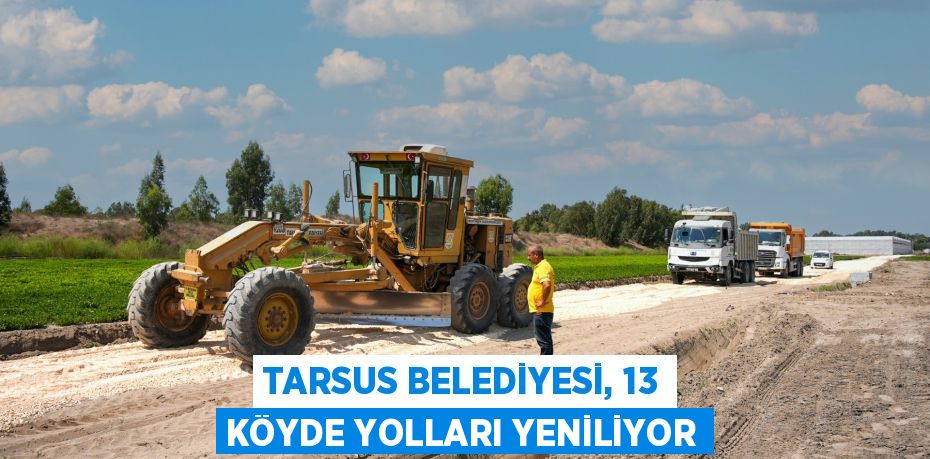 TARSUS BELEDİYESİ, 13 KÖYDE YOLLARI YENİLİYOR