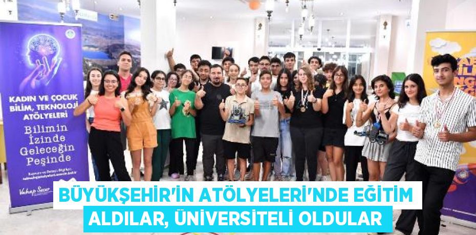 BÜYÜKŞEHİR’İN ATÖLYELERİ’NDE EĞİTİM ALDILAR, ÜNİVERSİTELİ OLDULAR