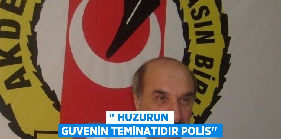 ’’ HUZURUN GÜVENİN TEMİNATIDIR POLİS’’