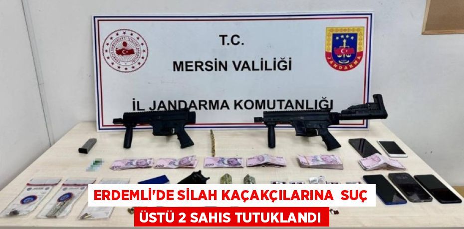 ERDEMLİ’DE SİLAH KAÇAKÇILARINA  SUÇ ÜSTÜ 2 SAHIS TUTUKLANDI