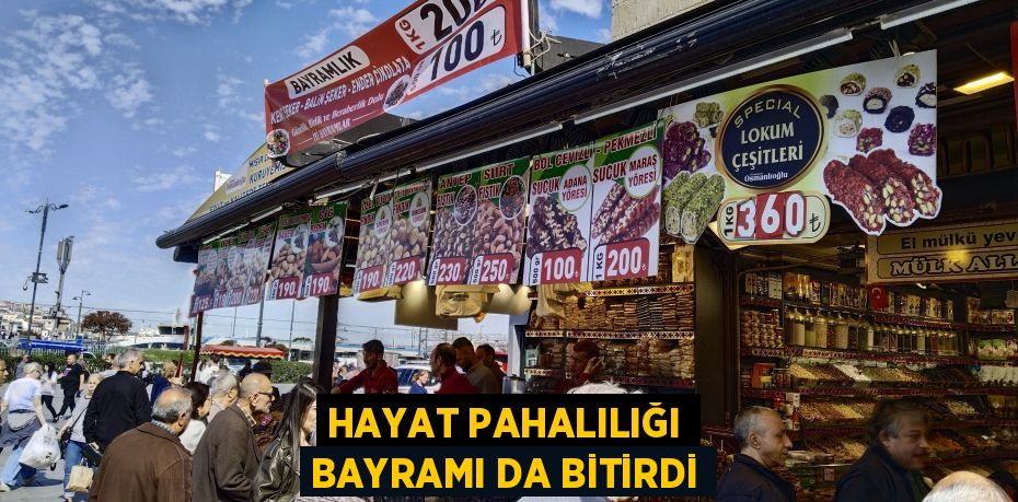 HAYAT PAHALILIĞI BAYRAMI DA BİTİRDİ