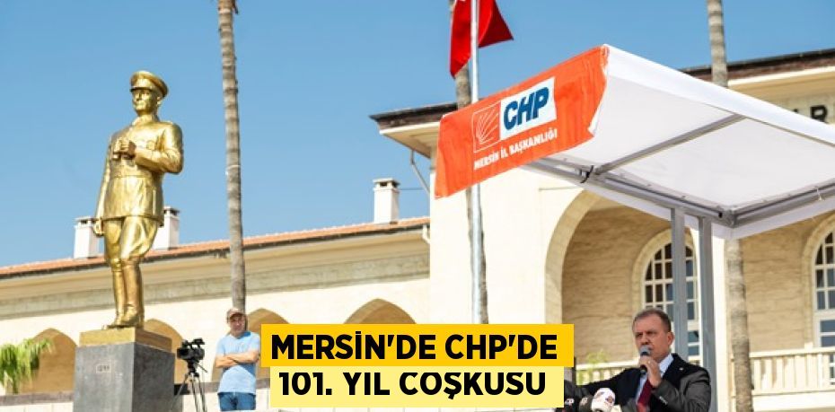 MERSİN’DE CHP’DE 101. YIL COŞKUSU