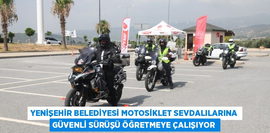 YENİŞEHİR BELEDİYESİ MOTOSİKLET SEVDALILARINA GÜVENLİ SÜRÜŞÜ ÖĞRETMEYE ÇALIŞIYOR