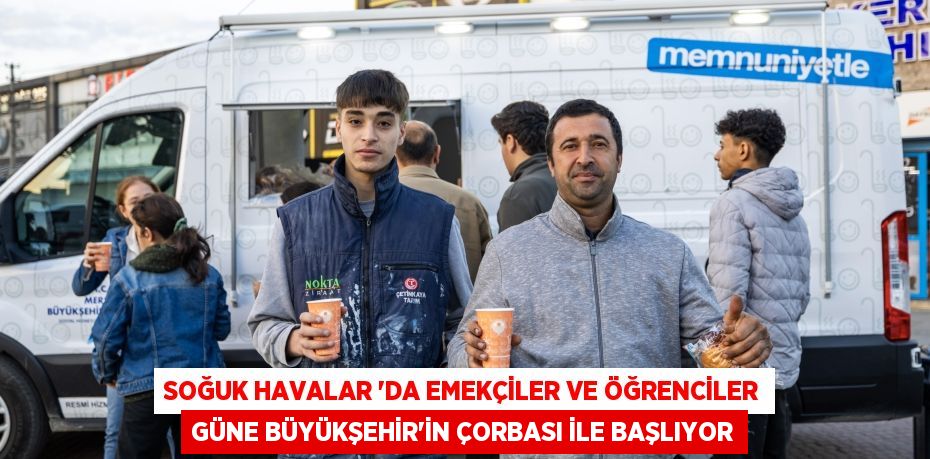 SOĞUK HAVALAR ‘DA EMEKÇİLER VE ÖĞRENCİLER GÜNE BÜYÜKŞEHİR’İN ÇORBASI İLE BAŞLIYOR