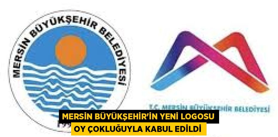 MERSİN BÜYÜKŞEHİR’İN YENİ LOGOSU OY ÇOKLUĞUYLA KABUL EDİLDİ