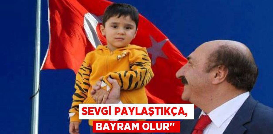 SEVGİ PAYLAŞTIKÇA, BAYRAM OLUR"