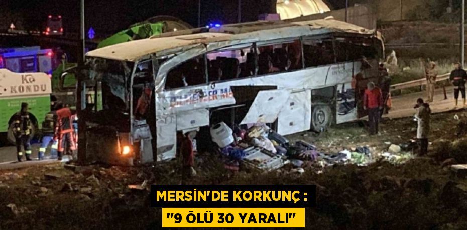 MERSİN’DE KORKUNÇ : "9 ÖLÜ 30 YARALI"