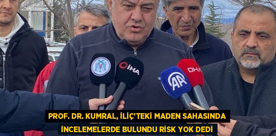 PROF. DR. KUMRAL, İLİÇ’TEKİ MADEN SAHASINDA İNCELEMELERDE BULUNDU RİSK YOK DEDİ