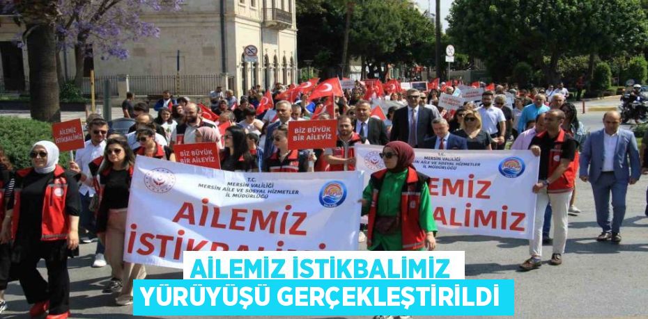 AİLEMİZ İSTİKBALİMİZ YÜRÜYÜŞÜ GERÇEKLEŞTİRİLDİ