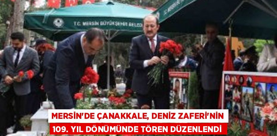 MERSİN'DE ÇANAKKALE, DENİZ ZAFERİ'NİN 109. YIL DÖNÜMÜNDE TÖREN DÜZENLENDİ