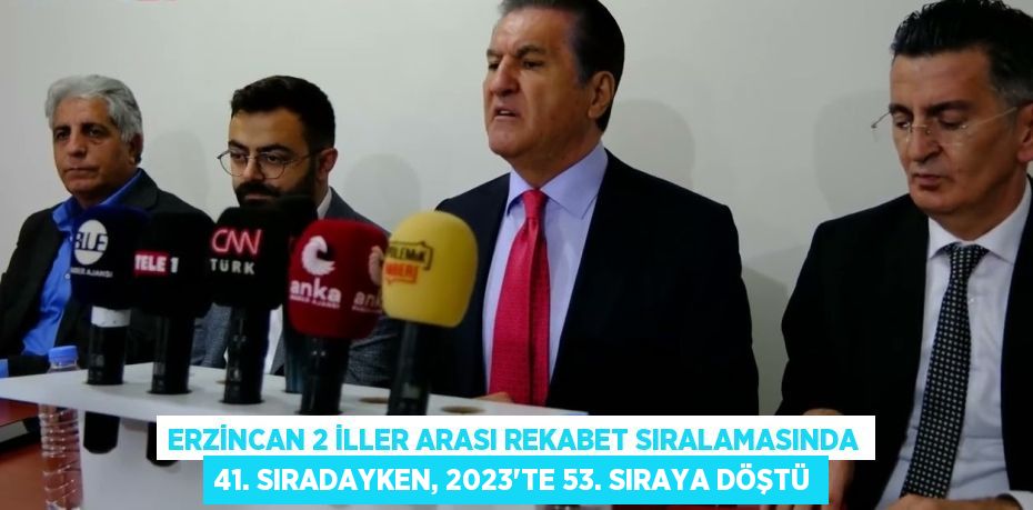 ERZİNCAN 2 İLLER ARASI REKABET SIRALAMASINDA 41. SIRADAYKEN, 2023’TE 53. SIRAYA DÖŞTÜ