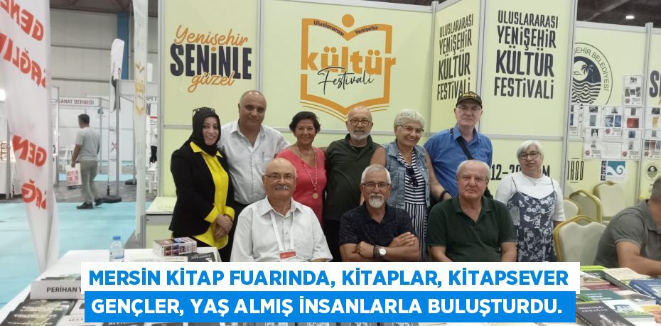 MERSİN KİTAP FUARINDA, KİTAPLAR, KİTAPSEVER GENÇLER, YAŞ ALMIŞ İNSANLARLA BULUŞTURDU.