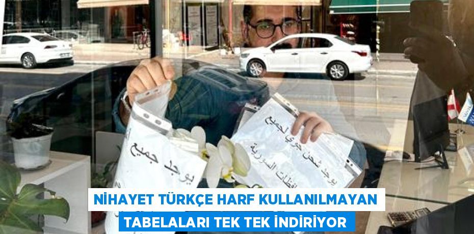 NİHAYET TÜRKÇE HARF KULLANILMAYAN TABELALARI TEK TEK İNDİRİYOR