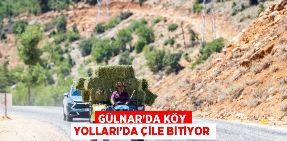 GÜLNAR’DA KÖY YOLLARI’DA ÇİLE BİTİYOR