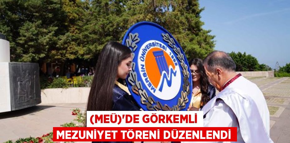 (MEÜ)’DE GÖRKEMLİ MEZUNİYET TÖRENİ DÜZENLENDİ