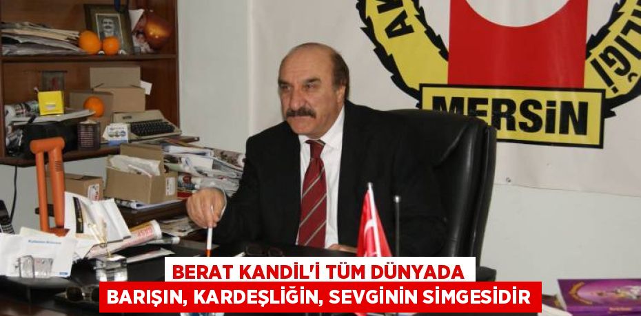 BERAT KANDİL'İ TÜM DÜNYADA BARIŞIN, KARDEŞLİĞİN, SEVGİNİN SİMGESİDİR