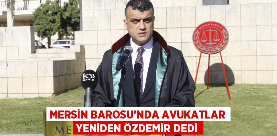 MERSİN BAROSU'NDA AVUKATLAR YENİDEN ÖZDEMİR DEDİ