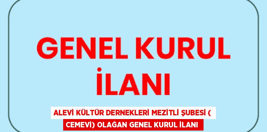 ALEVİ KÜLTÜR DERNEKLERİ MEZİTLİ ŞUBESİ ( CEMEVİ) OLAĞAN GENEL KURUL İLANI