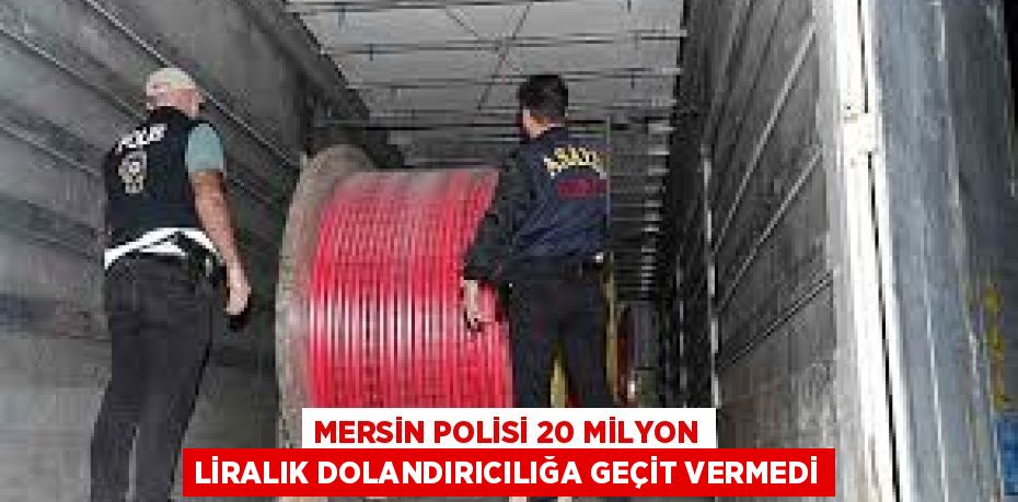 MERSİN POLİSİ 20 MİLYON LİRALIK DOLANDIRICILIĞA GEÇİT VERMEDİ