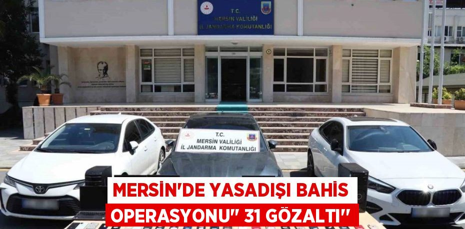 MERSİN’DE YASADIŞI BAHİS OPERASYONU’’ 31 GÖZALTI’’