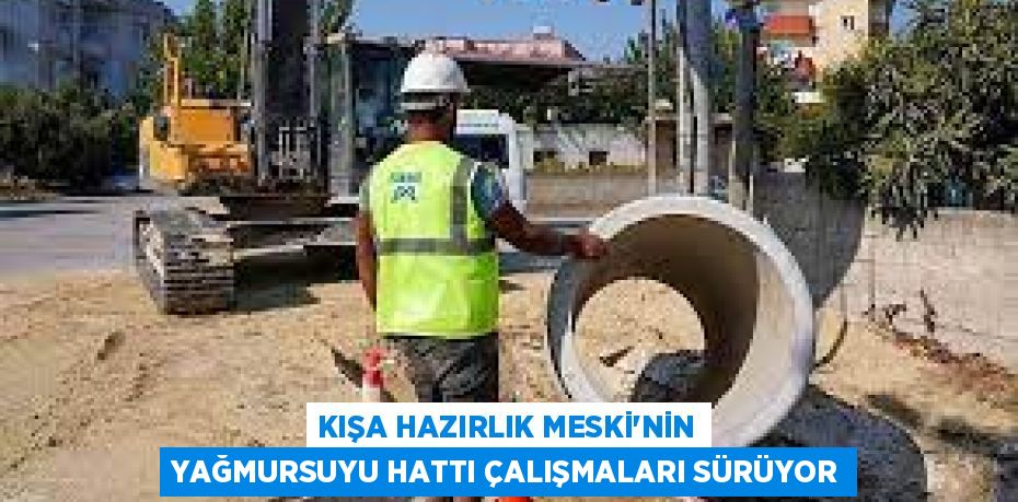 KIŞA HAZIRLIK MESKİ'NİN YAĞMURSUYU HATTI ÇALIŞMALARI SÜRÜYOR