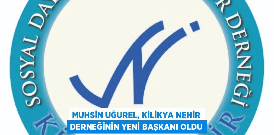 MUHSİN UĞUREL, KİLİKYA NEHİR DERNEĞİNİN YENİ BAŞKANI OLDU