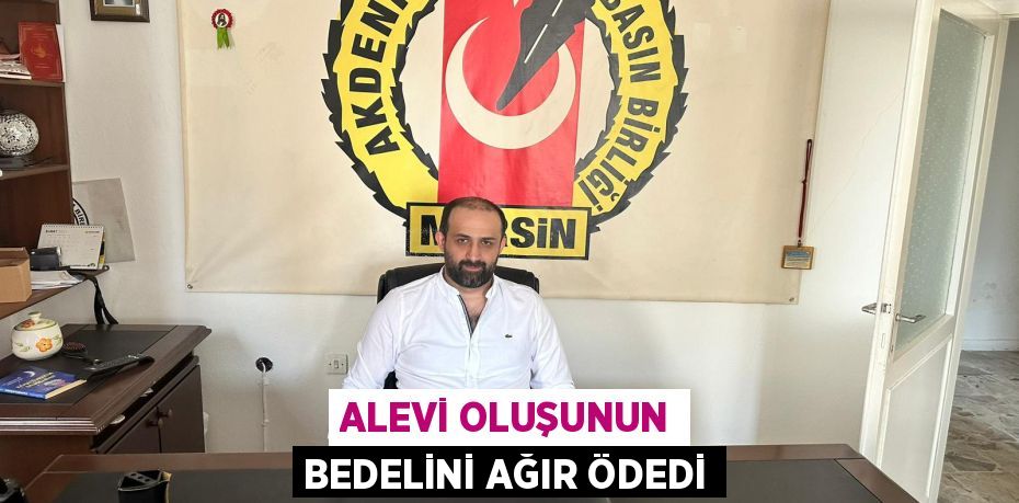 ALEVİ OLUŞUNUN BEDELİNİ AĞIR ÖDEDİ