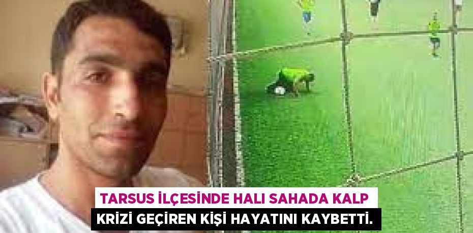 TARSUS İLÇESİNDE HALI SAHADA KALP KRİZİ GEÇİREN KİŞİ HAYATINI KAYBETTİ.