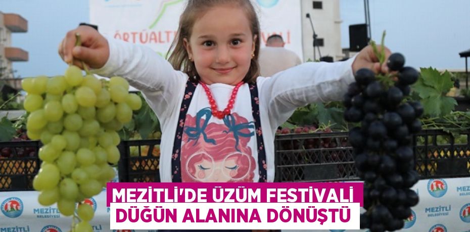 MEZİTLİ'DE ÜZÜM FESTİVALİ DÜĞÜN ALANINA DÖNÜŞTÜ