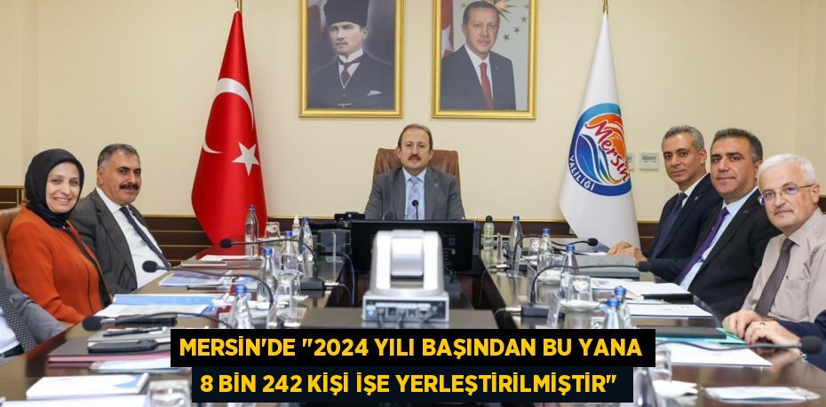 MERSİN’DE "2024 YILI BAŞINDAN BU YANA 8 BİN 242 KİŞİ İŞE YERLEŞTİRİLMİŞTİR"