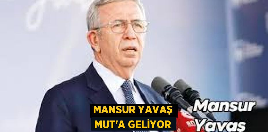 MANSUR YAVAŞ MUT'A GELİYOR