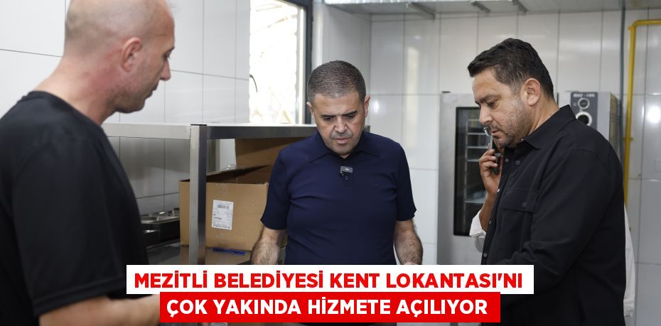 MEZİTLİ BELEDİYESİ KENT LOKANTASI’NI ÇOK YAKINDA HİZMETE AÇILIYOR