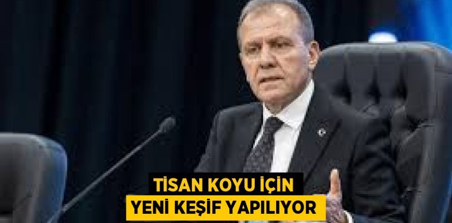 TİSAN KOYU İÇİN YENİ KEŞİF YAPILIYOR