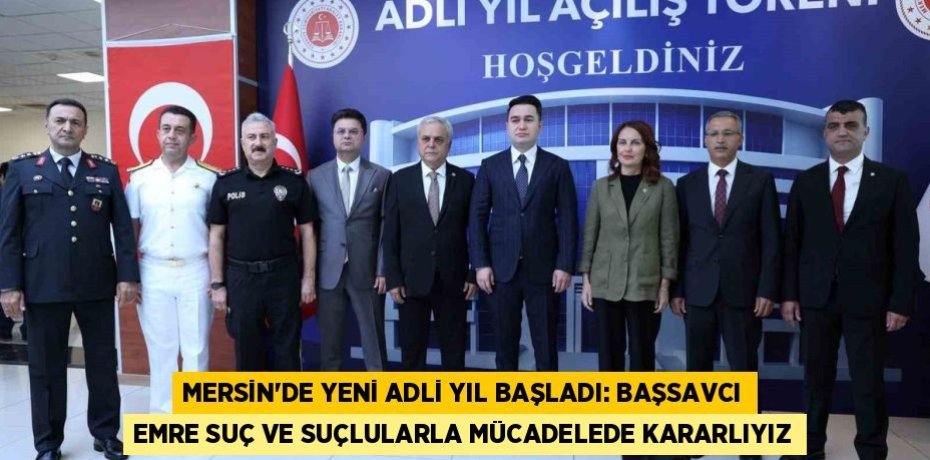 MERSİN'DE YENİ ADLİ YIL BAŞLADI: BAŞSAVCI EMRE SUÇ VE SUÇLULARLA MÜCADELEDE KARARLIYIZ