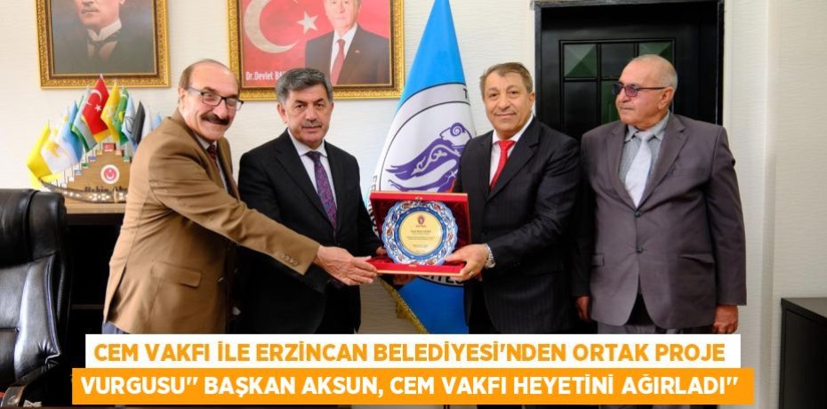 CEM VAKFI İLE ERZİNCAN BELEDİYESİ’NDEN ORTAK PROJE VURGUSU’’ BAŞKAN AKSUN, CEM VAKFI HEYETİNİ AĞIRLADI’’