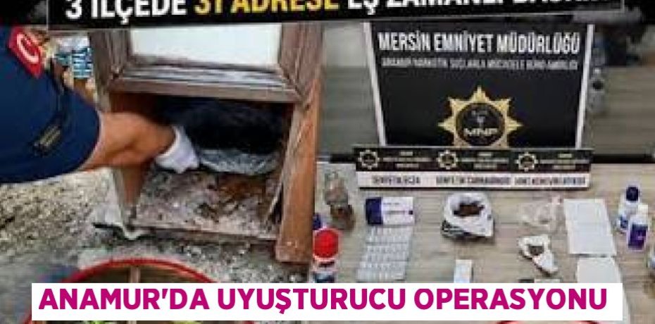 ANAMUR’DA UYUŞTURUCU OPERASYONU