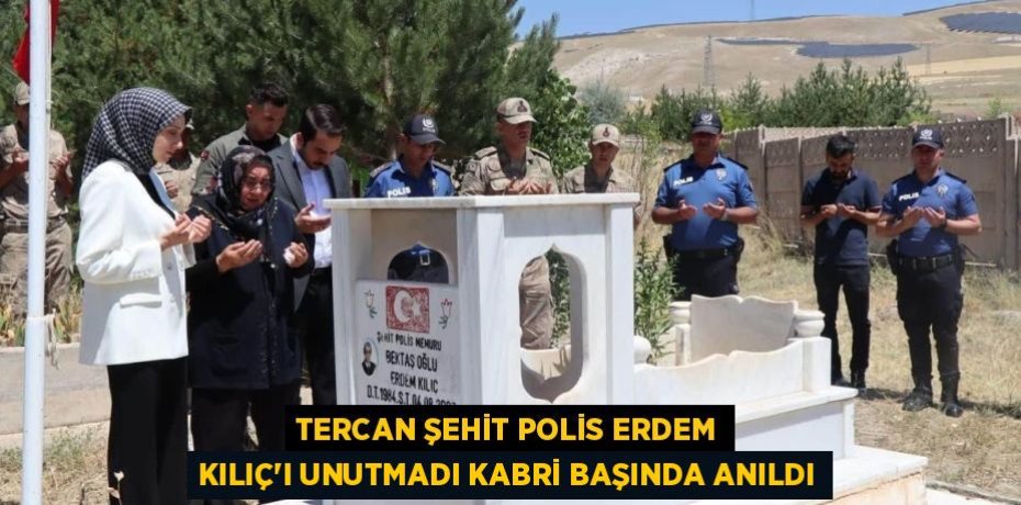 TERCAN ŞEHİT POLİS ERDEM KILIÇ’I UNUTMADI KABRİ BAŞINDA ANILDI