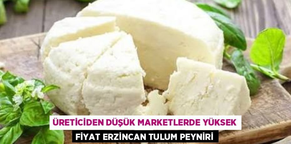 ÜRETİCİDEN DÜŞÜK MARKETLERDE YÜKSEK FİYAT ERZİNCAN TULUM PEYNİRİ