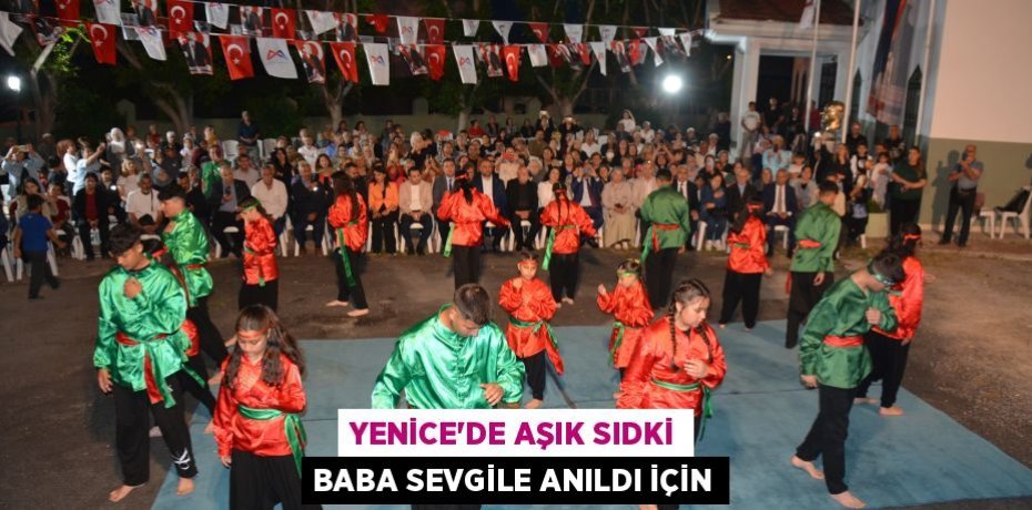 YENİCE'DE AŞIK SIDKİ BABA SEVGİLE ANILDI İÇİN