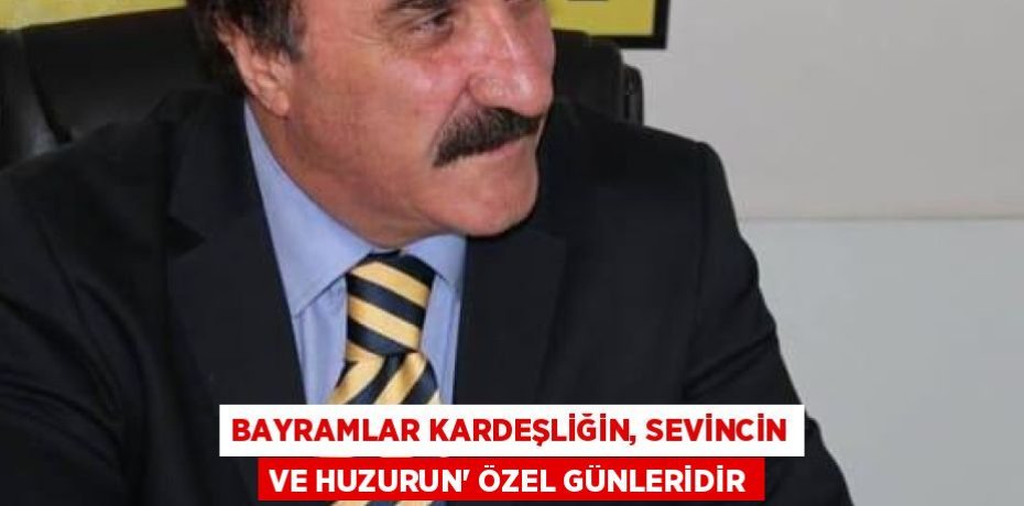 BAYRAMLAR KARDEŞLİĞİN, SEVİNCİN VE HUZURUN” ÖZEL GÜNLERİDİR