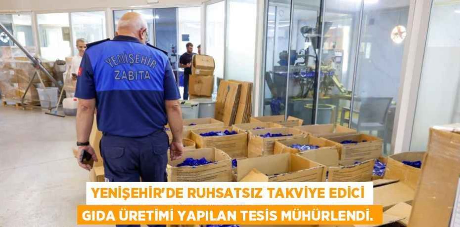 YENİŞEHİR'DE RUHSATSIZ TAKVİYE EDİCİ GIDA ÜRETİMİ YAPILAN TESİS MÜHÜRLENDİ. YENİŞEHİR'DE RUHSATSIZ TAKVİYE EDİCİ GIDA ÜRETİMİ YAPILAN TESİS MÜHÜRLENDİ.